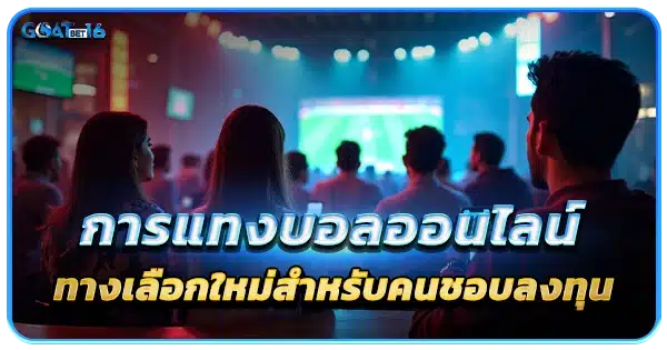 แทงบอลออนไลน์ ทางเลือกใหม่สำหรับคนชอบลงทุน